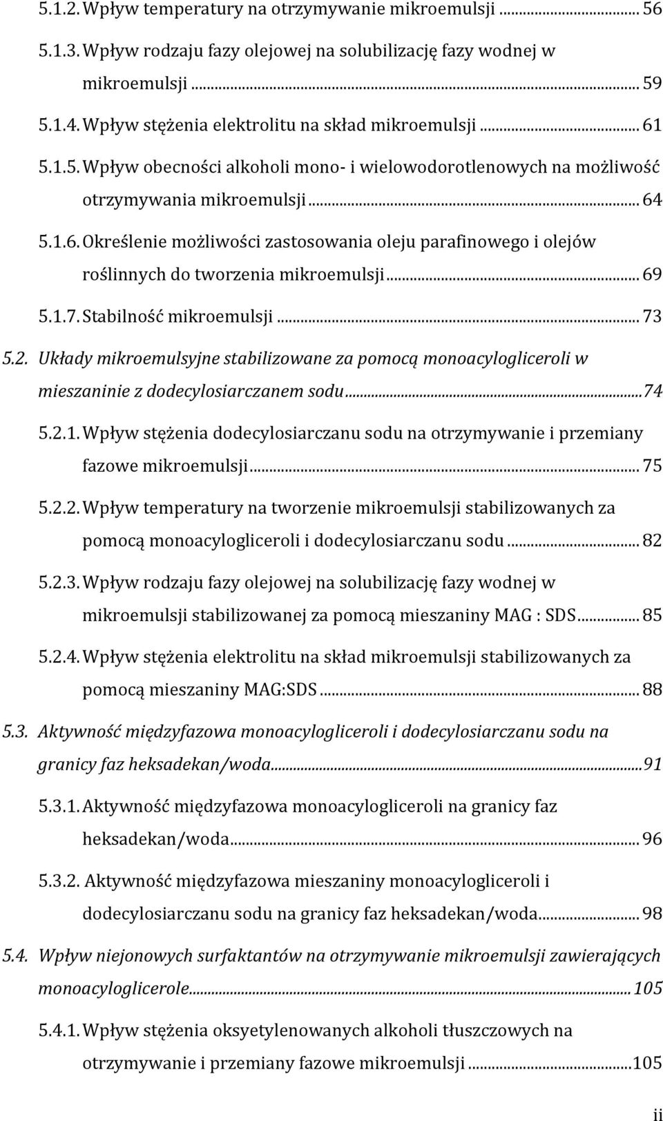 .. 69 5.1.7. Stabilność mikroemulsji... 73 5.2. Układy mikroemulsyjne stabilizowane za pomocą monoacylogliceroli w mieszaninie z dodecylosiarczanem sodu...74 5.2.1. Wpływ stężenia dodecylosiarczanu sodu na otrzymywanie i przemiany fazowe mikroemulsji.