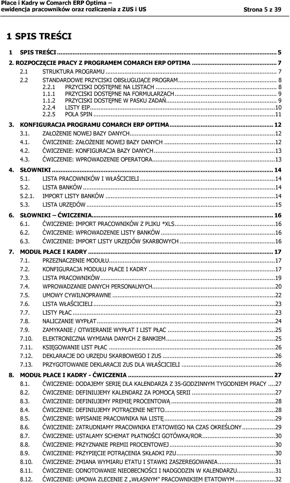 KONFIGURACJA PROGRAMU COMARCH ERP OPTIMA... 12 3.1. ZAŁOŻENIE NOWEJ BAZY DANYCH... 12 4.1. ĆWICZENIE: ZAŁOŻENIE NOWEJ BAZY DANYCH... 12 4.2. ĆWICZENIE: KONFIGURACJA BAZY DANYCH... 13 4.3. ĆWICZENIE: WPROWADZENIE OPERATORA.