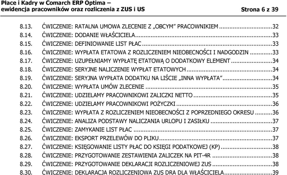 ĆWICZENIE: SERYJNE NALICZENIE WYPŁAT ETATOWYCH... 34 8.19. ĆWICZENIE: SERYJNA WYPŁATA DODATKU NA LIŚCIE INNA WYPŁATA... 34 8.20. ĆWICZENIE: WYPŁATA UMÓW ZLECENIE... 35 8.21.