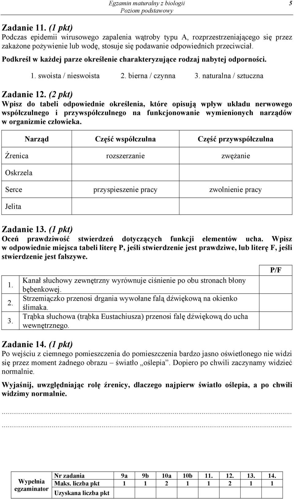 Podkreśl w każdej parze określenie charakteryzujące rodzaj nabytej odporności. 1. swoista / nieswoista 2. bierna / czynna 3. naturalna / sztuczna Zadanie 12.