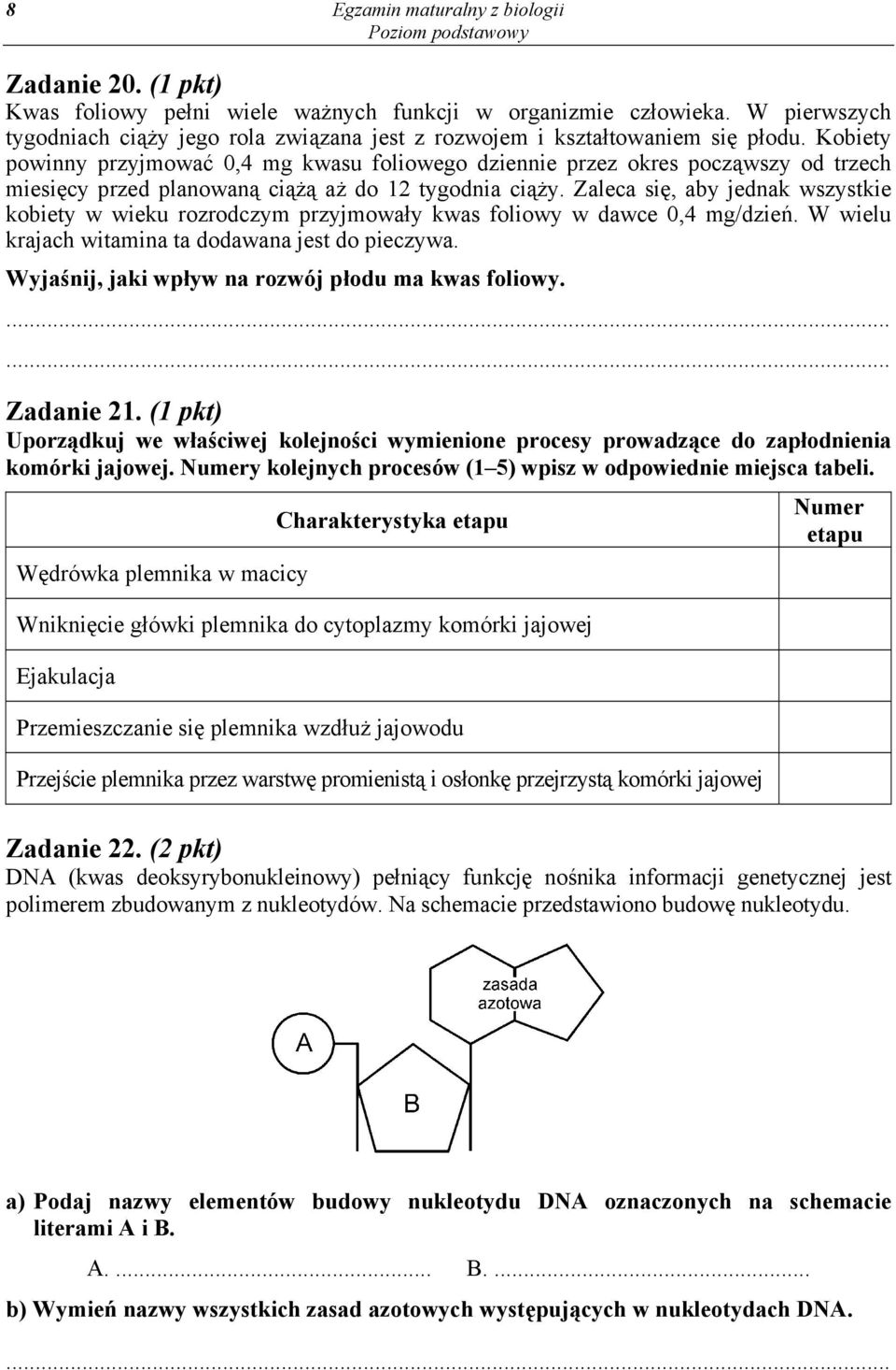 Kobiety powinny przyjmować 0,4 mg kwasu foliowego dziennie przez okres począwszy od trzech miesięcy przed planowaną ciążą aż do 12 tygodnia ciąży.