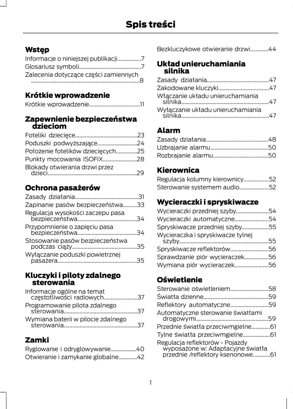 ..29 Ochrona pasażerów Zasady działania...31 Zapinanie pasów bezpieczeństwa...33 Regulacja wysokości zaczepu pasa bezpieczeństwa...34 Przypomnienie o zapięciu pasa bezpieczeństwa.