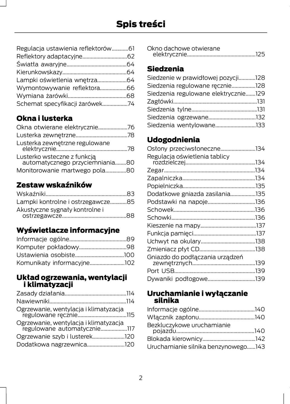 ..78 Lusterko wsteczne z funkcją automatycznego przyciemniania...80 Monitorowanie martwego pola...80 Zestaw wskaźników Wskaźniki...83 Lampki kontrolne i ostrzegawcze.