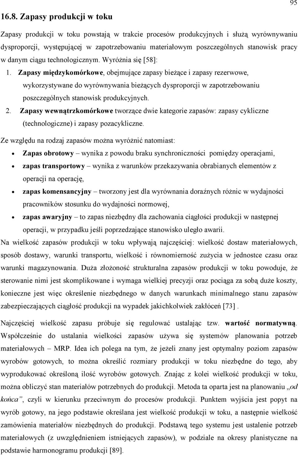 Zapasy międzykomórkowe, obejmujące zapasy bieŝące i zapasy rezerwowe, wykorzystywane do wyrównywania bieŝących dysproporcji w zapotrzebowaniu poszczególnych stanowisk produkcyjnych. 2.