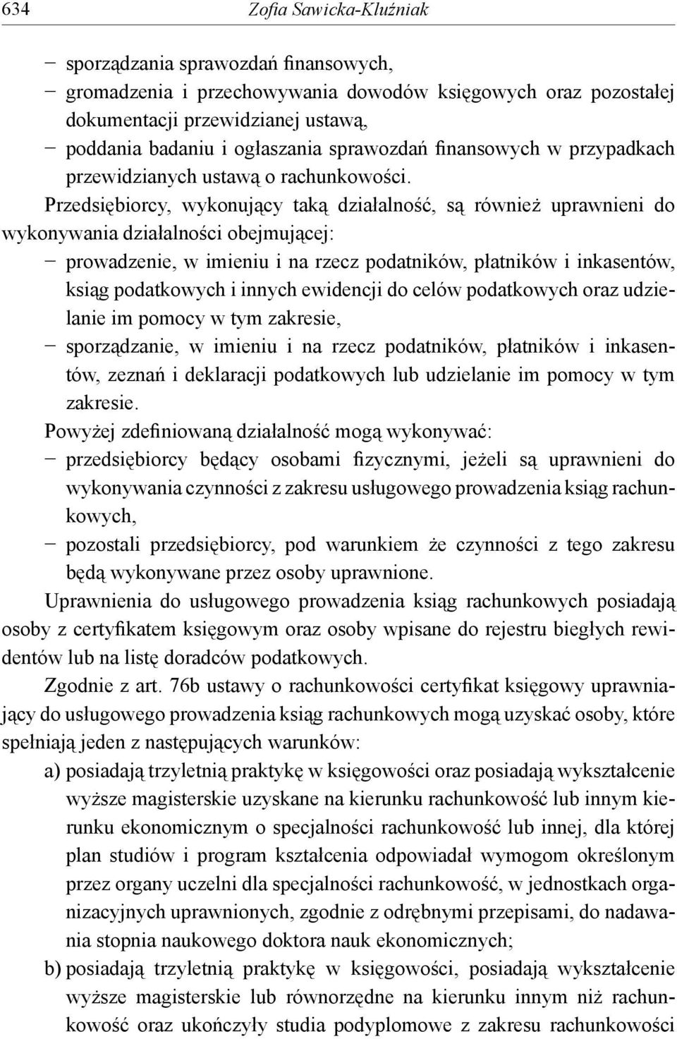 Przedsiębiorcy, wykonujący taką działalność, są również uprawnieni do wykonywania działalności obejmującej: prowadzenie, w imieniu i na rzecz podatników, płatników i inkasentów, ksiąg podatkowych i