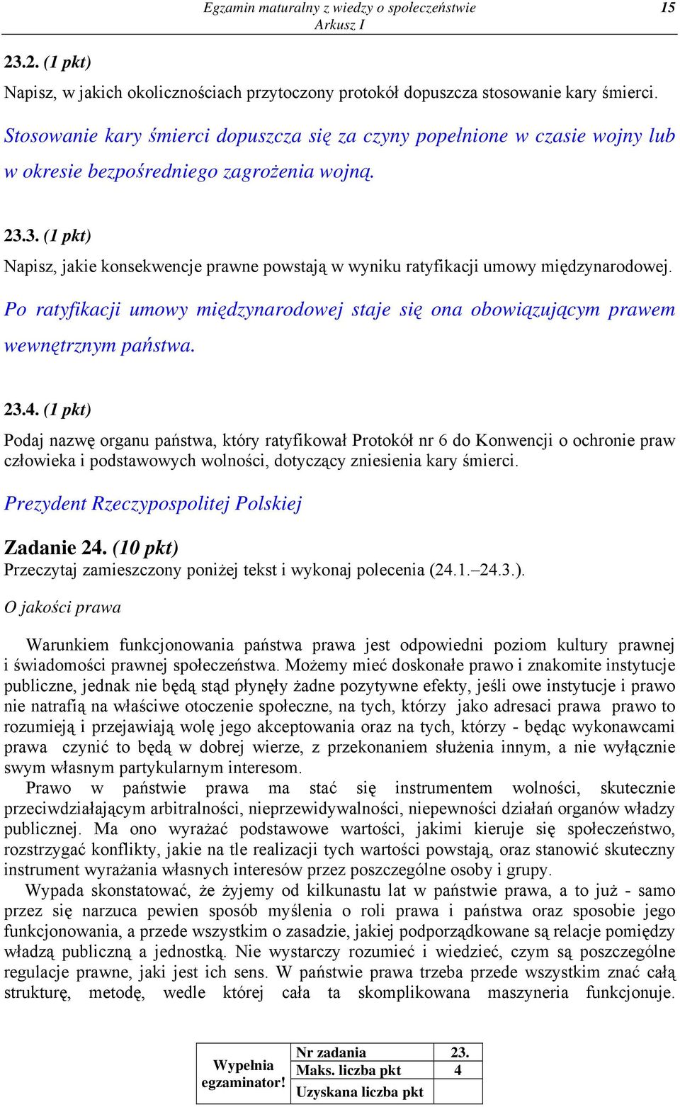 3. (1 pkt) Napisz, jakie konsekwencje prawne powstają w wyniku ratyfikacji umowy międzynarodowej. Po ratyfikacji umowy międzynarodowej staje się ona obowiązującym prawem wewnętrznym państwa. 23.4.