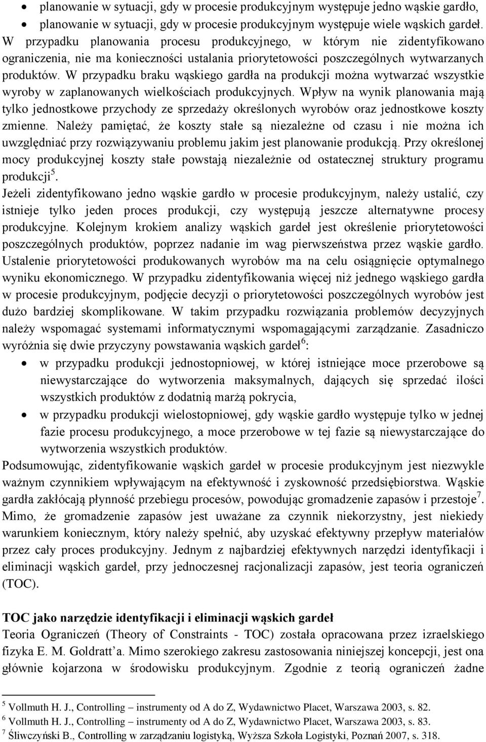 W przypadku braku wąskiego gardła na produkcji można wytwarzać wszystkie wyroby w zaplanowanych wielkościach produkcyjnych.