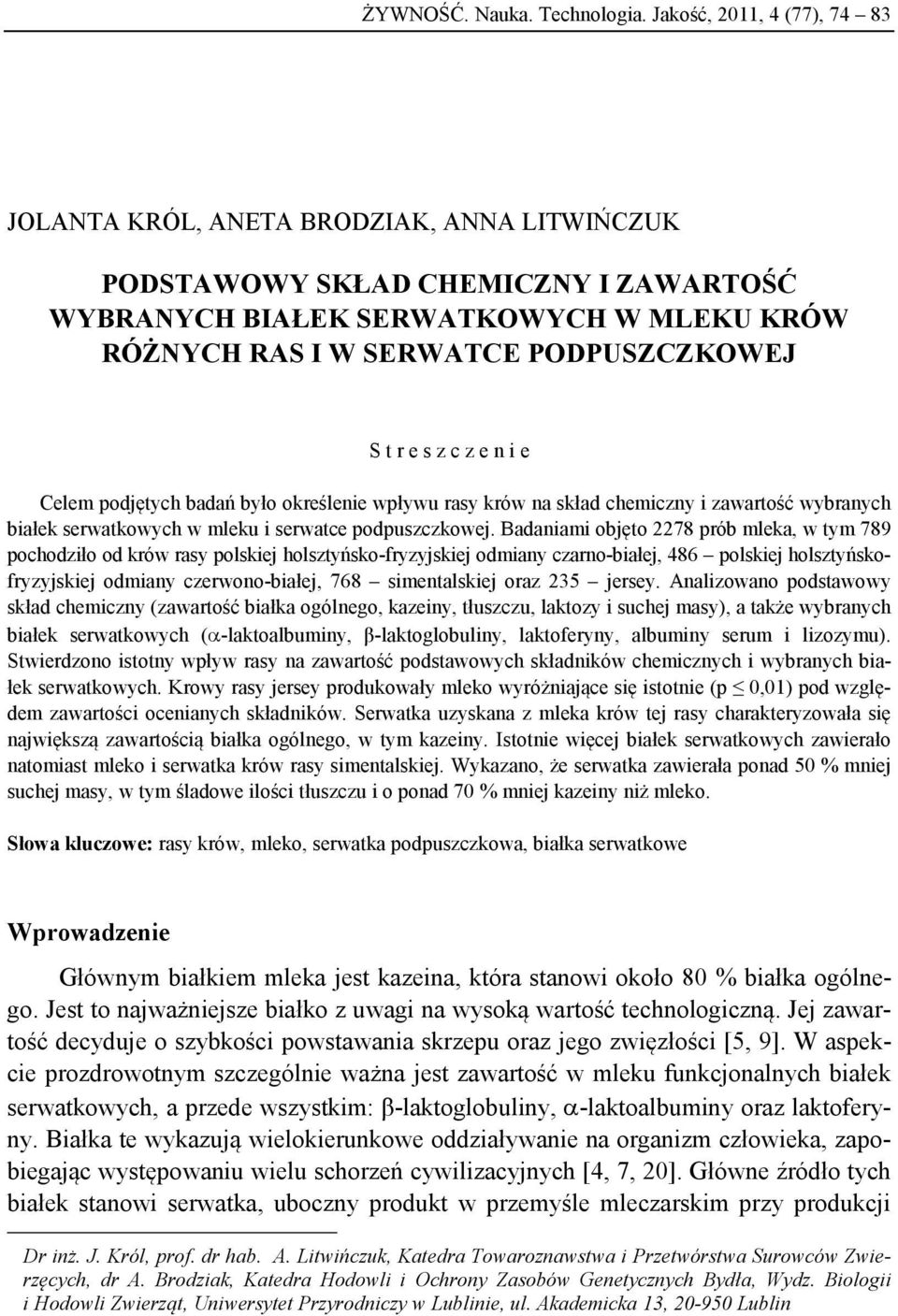 r e s z c z e n i e Celem podjętych badań było określenie wpływu rasy krów na skład chemiczny i zawartość wybranych białek serwatkowych w mleku i serwatce podpuszczkowej.