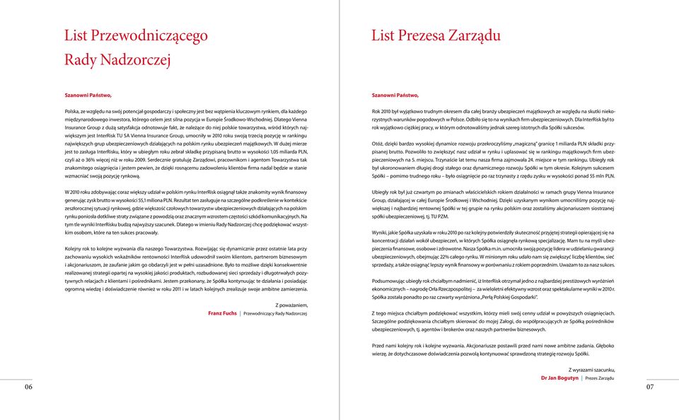 Dlatego Vienna Insurance Group z dużą satysfakcja odnotowuje fakt, że należące do niej polskie towarzystwa, wśród których największym jest InterRisk TU SA Vienna Insurance Group, umocniły w 2010 roku