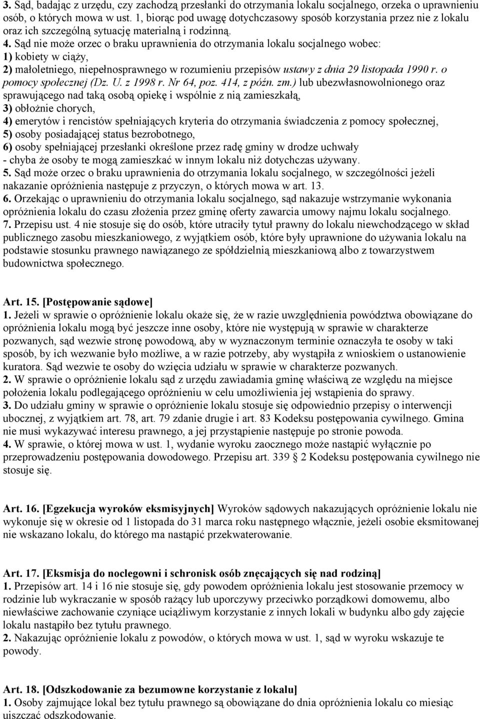 Sąd nie może orzec o braku uprawnienia do otrzymania lokalu socjalnego wobec: 1) kobiety w ciąży, 2) małoletniego, niepełnosprawnego w rozumieniu przepisów ustawy z dnia 29 listopada 1990 r.