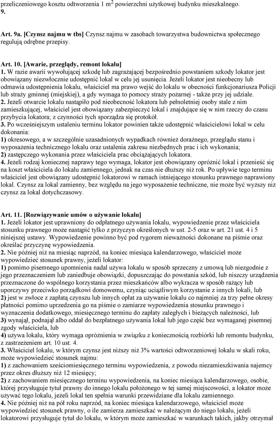 W razie awarii wywołującej szkodę lub zagrażającej bezpośrednio powstaniem szkody lokator jest obowiązany niezwłocznie udostępnić lokal w celu jej usunięcia.