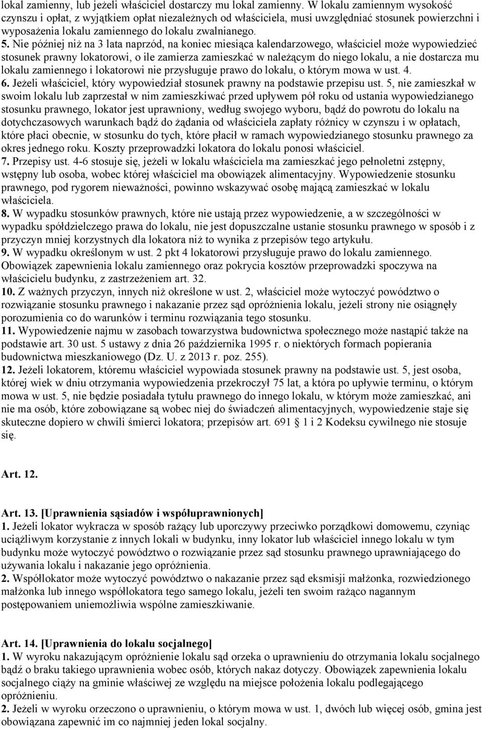 Nie później niż na 3 lata naprzód, na koniec miesiąca kalendarzowego, właściciel może wypowiedzieć stosunek prawny lokatorowi, o ile zamierza zamieszkać w należącym do niego lokalu, a nie dostarcza