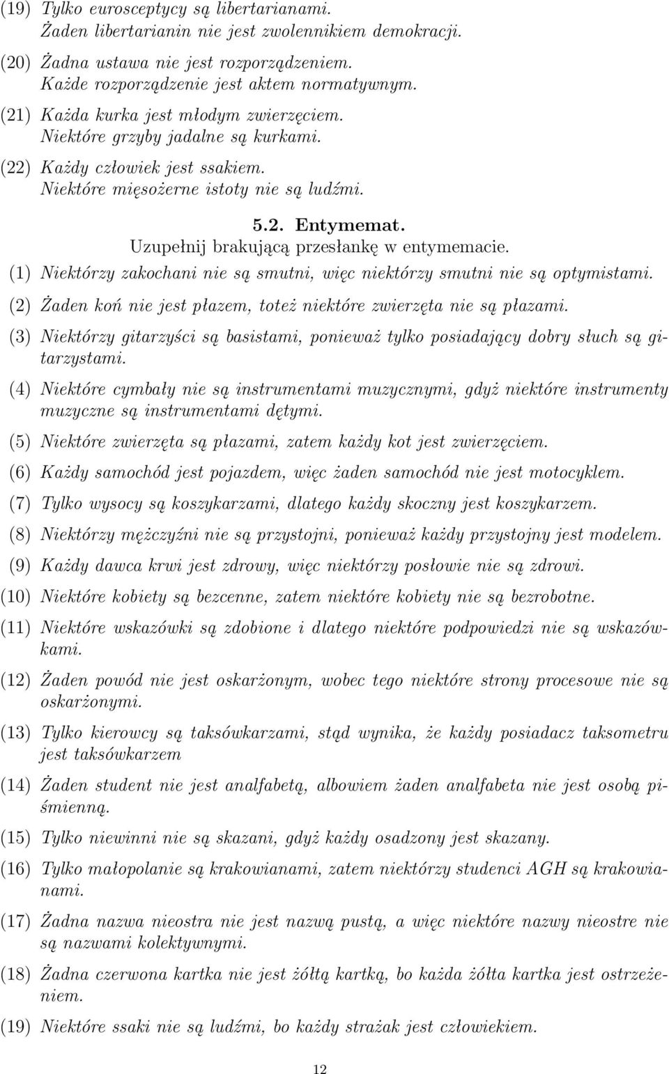 Uzupełnij brakującą przesłankę w entymemacie. (1) Niektórzy zakochani nie są smutni, więc niektórzy smutni nie są optymistami. (2) Żaden koń nie jest płazem, toteż niektóre zwierzęta nie są płazami.