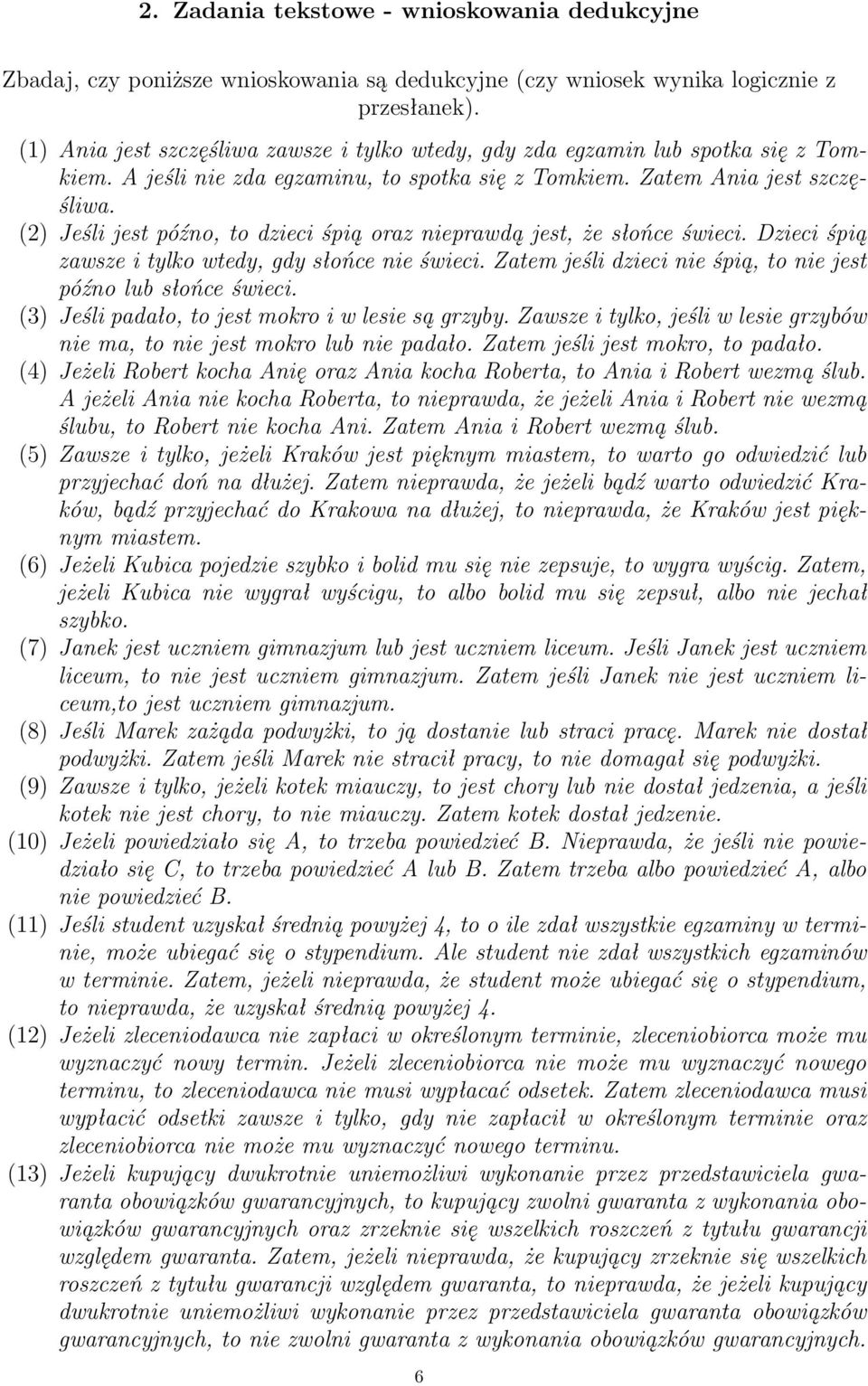 (2) Jeśli jest późno, to dzieci śpią oraz nieprawdą jest, że słońce świeci. Dzieci śpią zawsze i tylko wtedy, gdy słońce nie świeci. Zatem jeśli dzieci nie śpią, to nie jest późno lub słońce świeci.