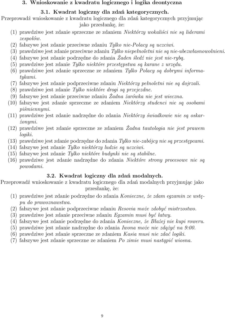 (2) fałszywe jest zdanie przeciwne zdaniu Tylko nie-polacy są uczciwi. (3) prawdziwe jest zdanie przeciwne zdaniu Tylko niepełnoletni nie są nie-ubezwłasnowolnieni.