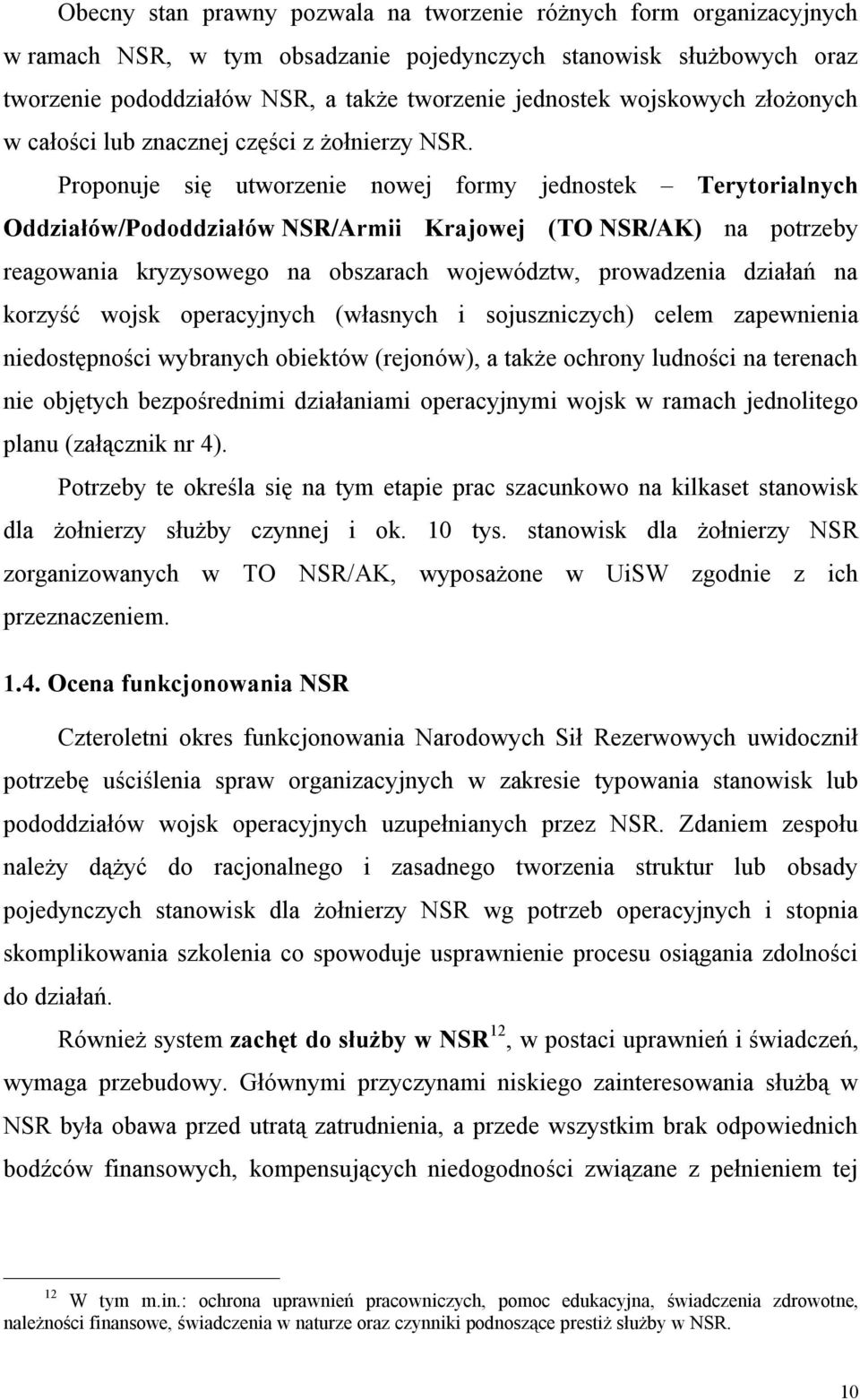 Proponuje się utworzenie nowej formy jednostek Terytorialnych Oddziałów/Pododdziałów NSR/Armii Krajowej (TO NSR/AK) na potrzeby reagowania kryzysowego na obszarach województw, prowadzenia działań na