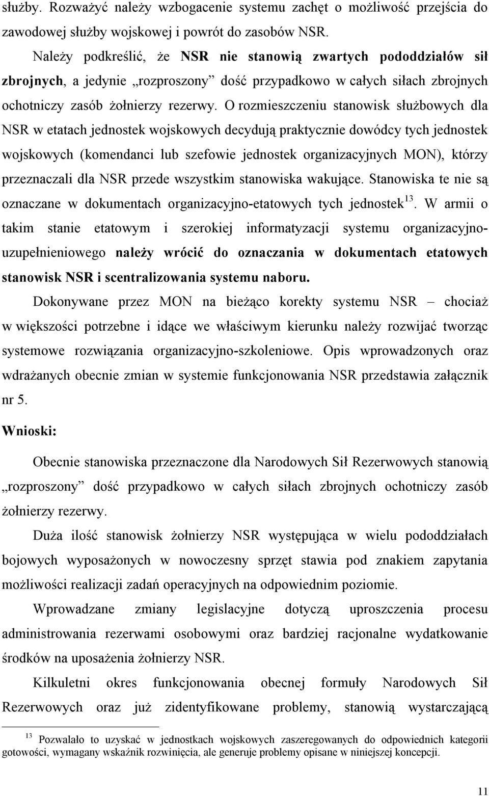 O rozmieszczeniu stanowisk służbowych dla NSR w etatach jednostek wojskowych decydują praktycznie dowódcy tych jednostek wojskowych (komendanci lub szefowie jednostek organizacyjnych MON), którzy