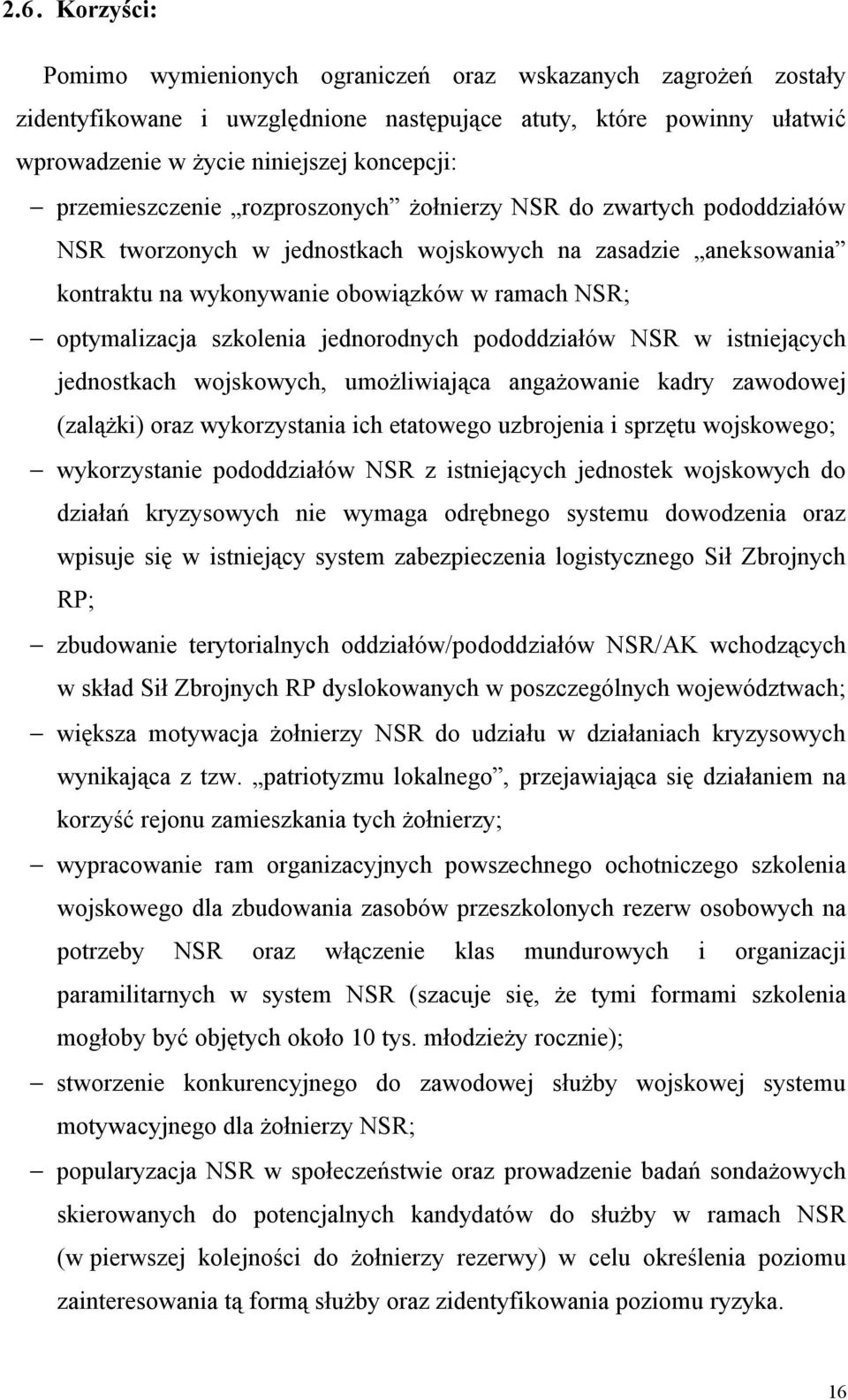 szkolenia jednorodnych pododdziałów NSR w istniejących jednostkach wojskowych, umożliwiająca angażowanie kadry zawodowej (zalążki) oraz wykorzystania ich etatowego uzbrojenia i sprzętu wojskowego;