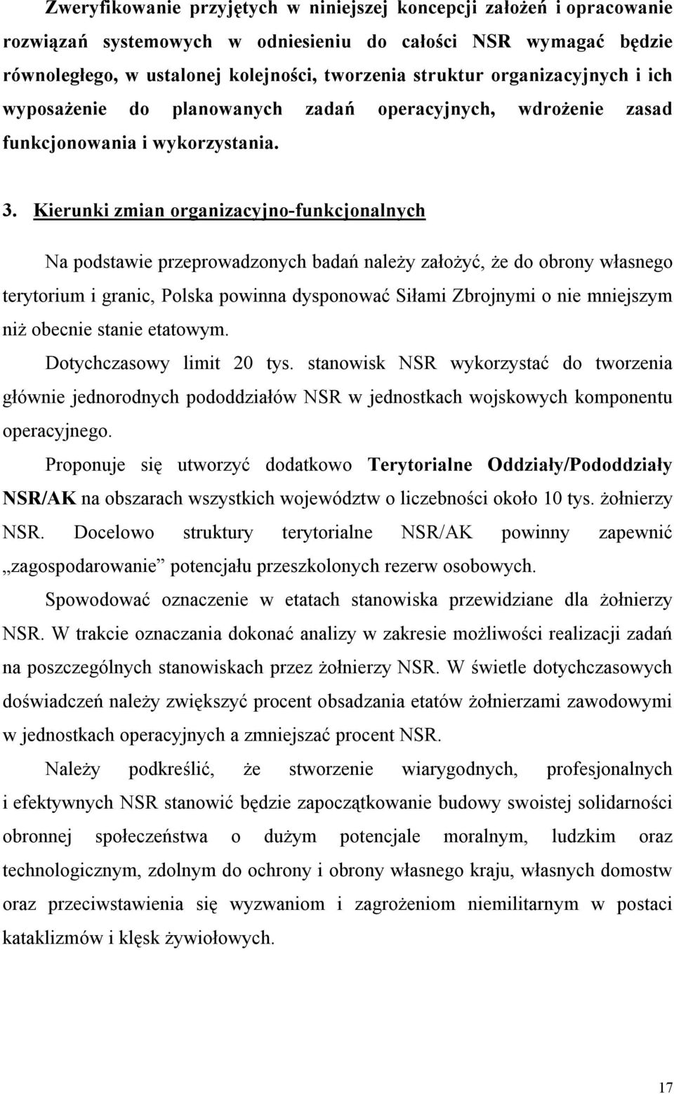 Kierunki zmian organizacyjno-funkcjonalnych Na podstawie przeprowadzonych badań należy założyć, że do obrony własnego terytorium i granic, Polska powinna dysponować Siłami Zbrojnymi o nie mniejszym