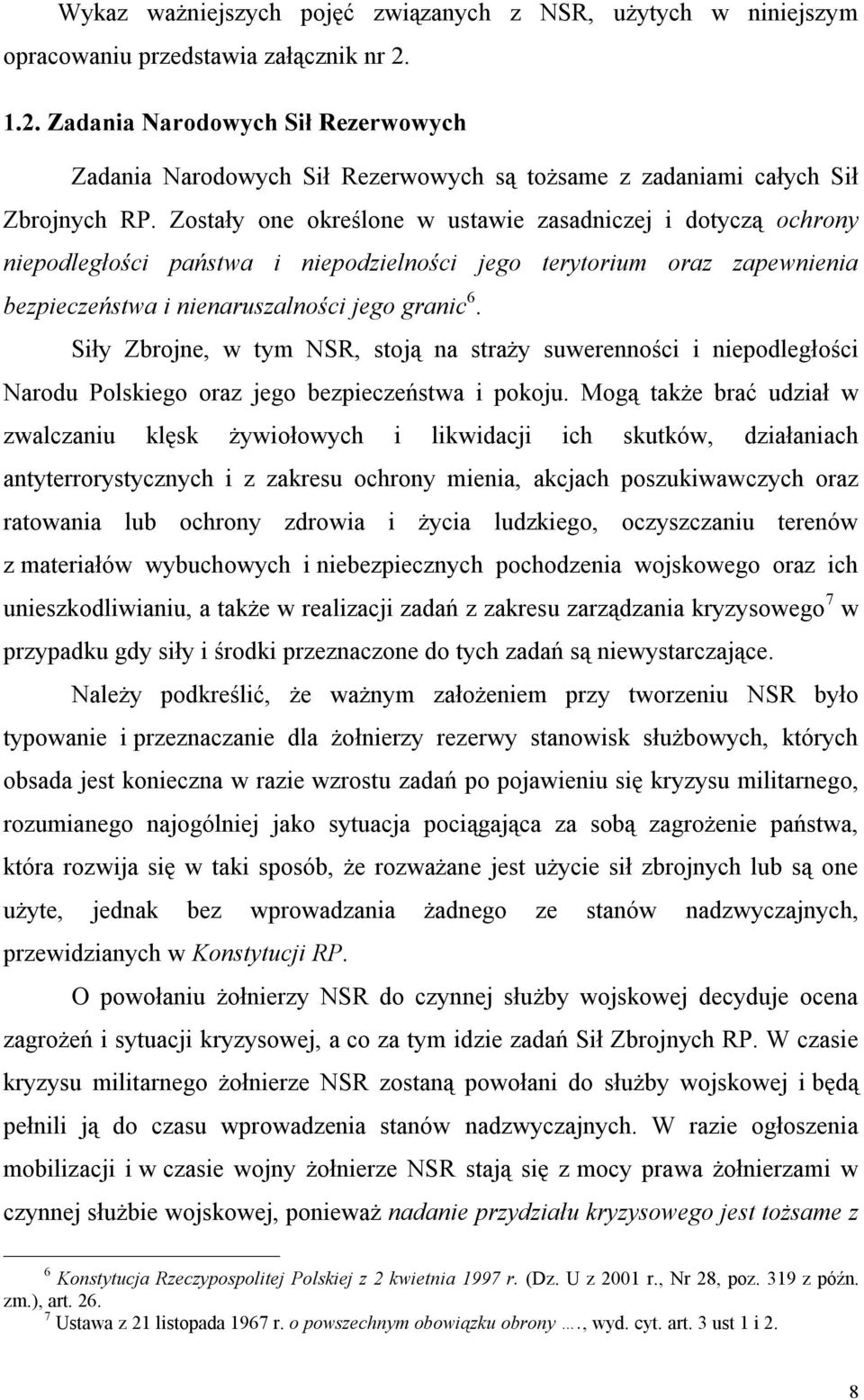 Zostały one określone w ustawie zasadniczej i dotyczą ochrony niepodległości państwa i niepodzielności jego terytorium oraz zapewnienia bezpieczeństwa i nienaruszalności jego granic 6.