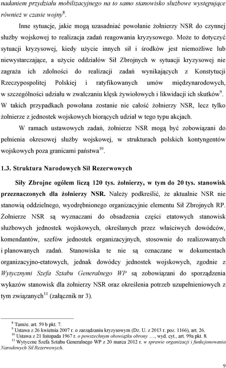 Może to dotyczyć sytuacji kryzysowej, kiedy użycie innych sił i środków jest niemożliwe lub niewystarczające, a użycie oddziałów Sił Zbrojnych w sytuacji kryzysowej nie zagraża ich zdolności do