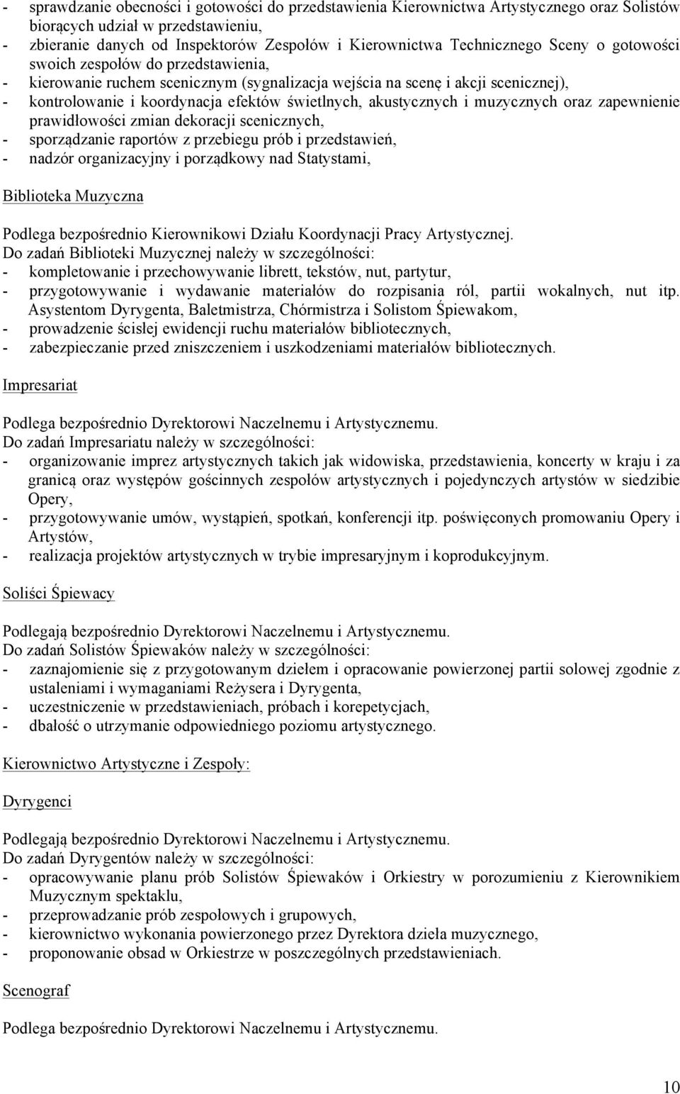 akustycznych i muzycznych oraz zapewnienie prawidłowości zmian dekoracji scenicznych, - sporządzanie raportów z przebiegu prób i przedstawień, - nadzór organizacyjny i porządkowy nad Statystami,