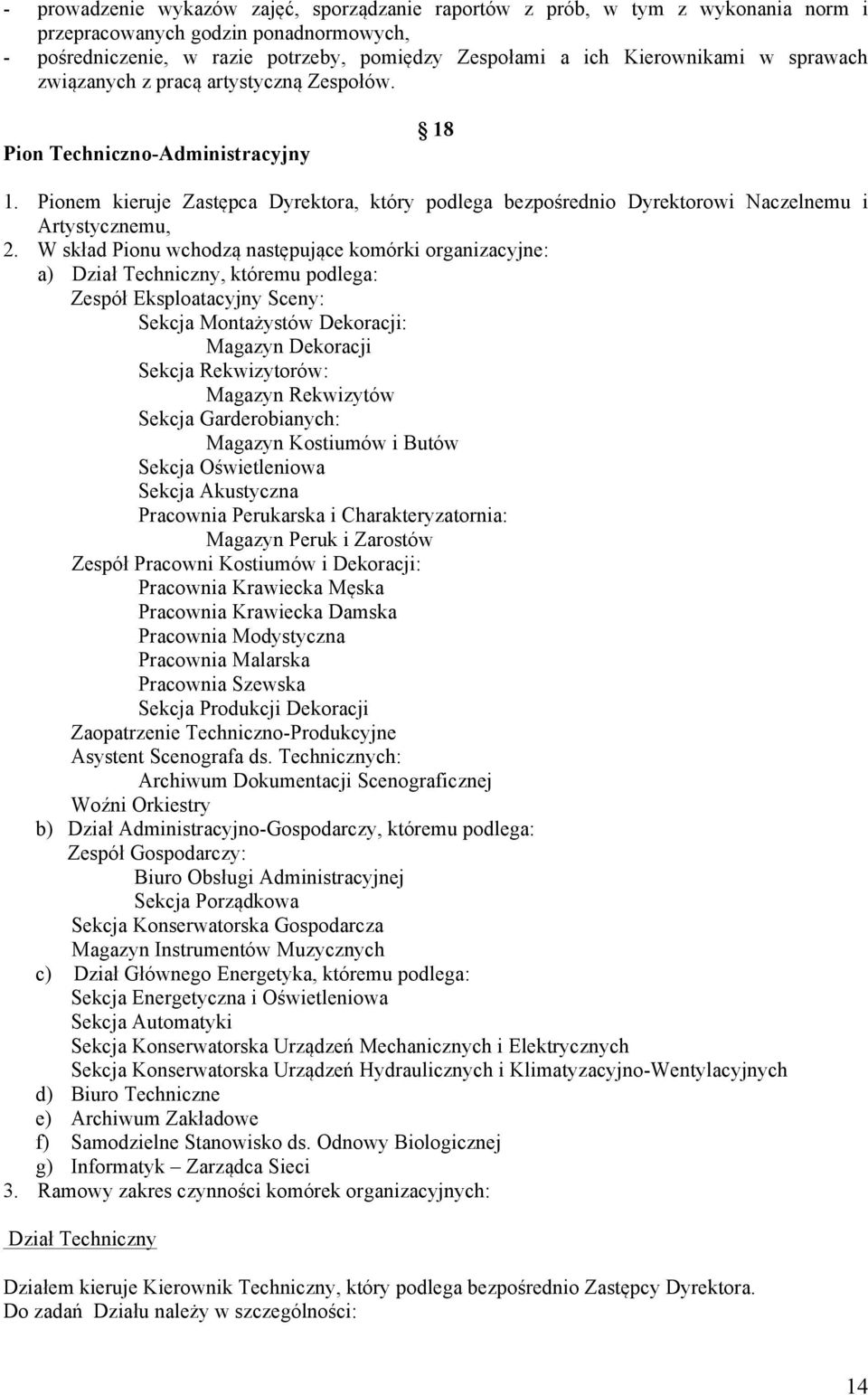 W skład Pionu wchodzą następujące komórki organizacyjne: a) Dział Techniczny, któremu podlega: Zespół Eksploatacyjny Sceny: Sekcja Montażystów Dekoracji: Magazyn Dekoracji Sekcja Rekwizytorów: