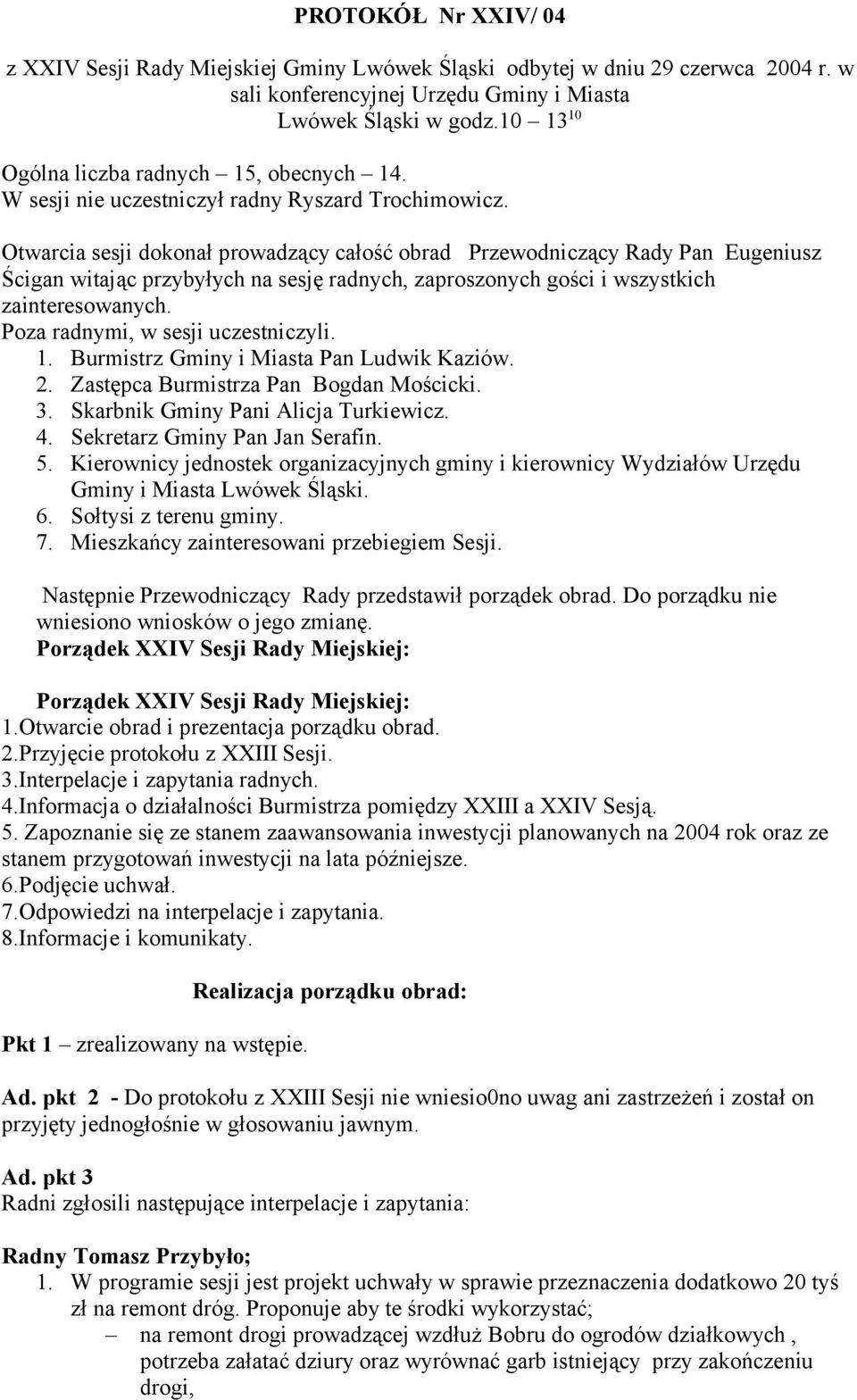 Otwarcia sesji dokonał prowadzący całość obrad Przewodniczący Rady Pan Eugeniusz Ścigan witając przybyłych na sesję radnych, zaproszonych gości i wszystkich zainteresowanych.