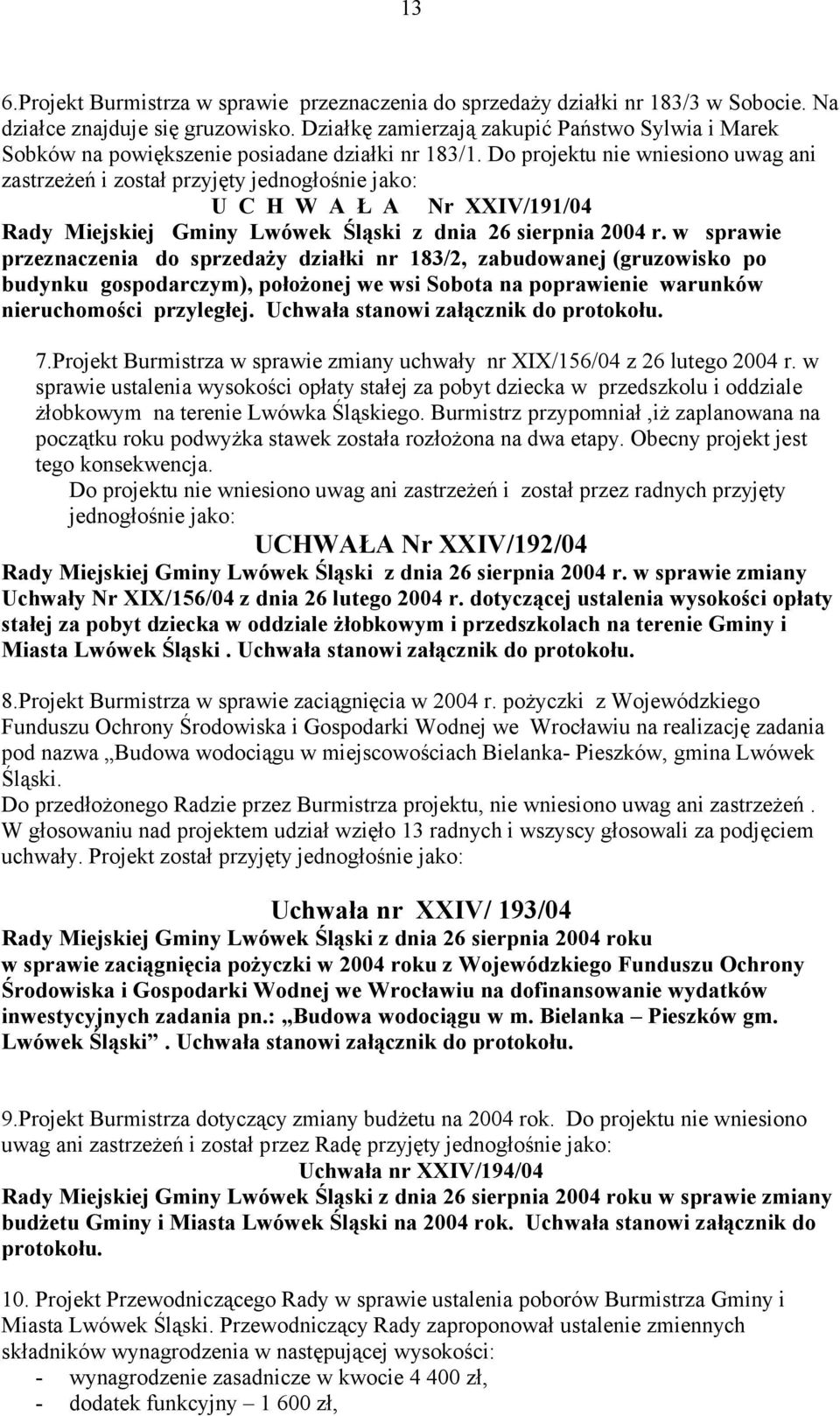 Do projektu nie wniesiono uwag ani zastrzeżeń i został przyjęty jednogłośnie jako: U C H W A Ł A Nr XXIV/191/04 Rady Miejskiej Gminy Lwówek Śląski z dnia 26 sierpnia 2004 r.