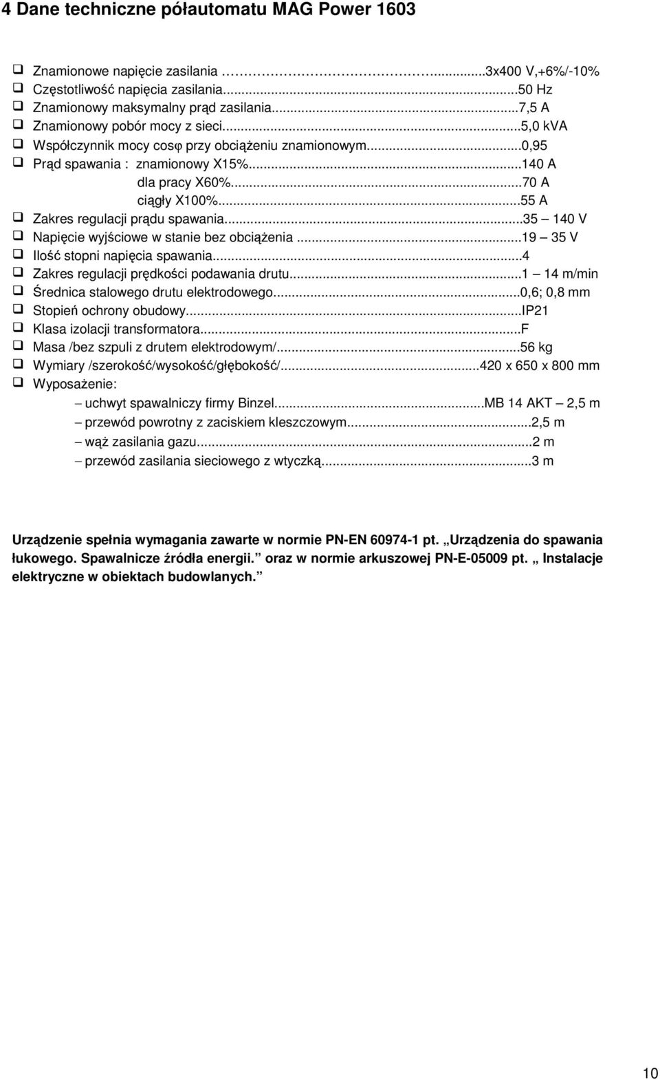 ..55 A Zakres regulacji prdu spawania...35 140 V Napicie wyjciowe w stanie bez obcienia...19 35 V Ilo stopni napicia spawania...4 Zakres regulacji prdkoci podawania drutu.