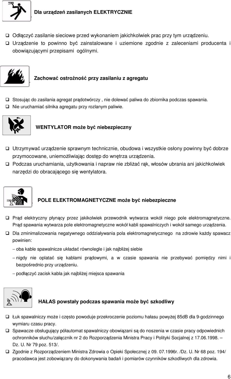 Zachowa ostrono przy zasilaniu z agregatu Stosujc do zasilania agregat prdotwórczy, nie dolewa paliwa do zbiornika podczas spawania. Nie uruchamia silnika agregatu przy rozlanym paliwie.