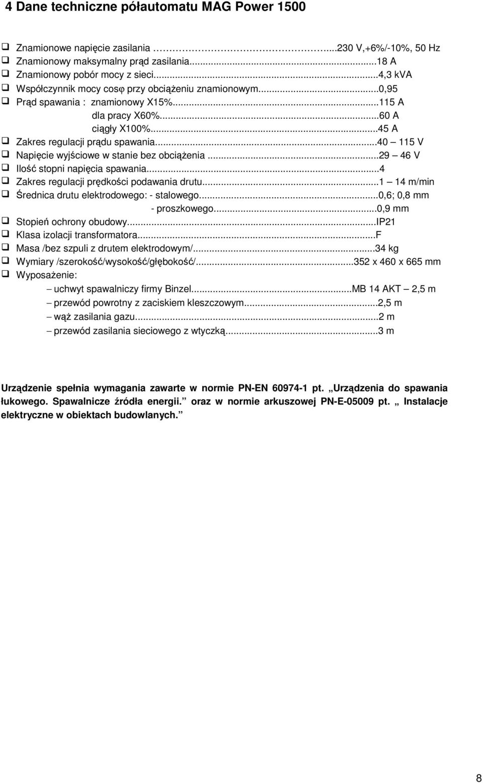 ..40 115 V Napicie wyjciowe w stanie bez obcienia...29 46 V Ilo stopni napicia spawania...4 Zakres regulacji prdkoci podawania drutu...1 14 m/min rednica drutu elektrodowego: - stalowego.