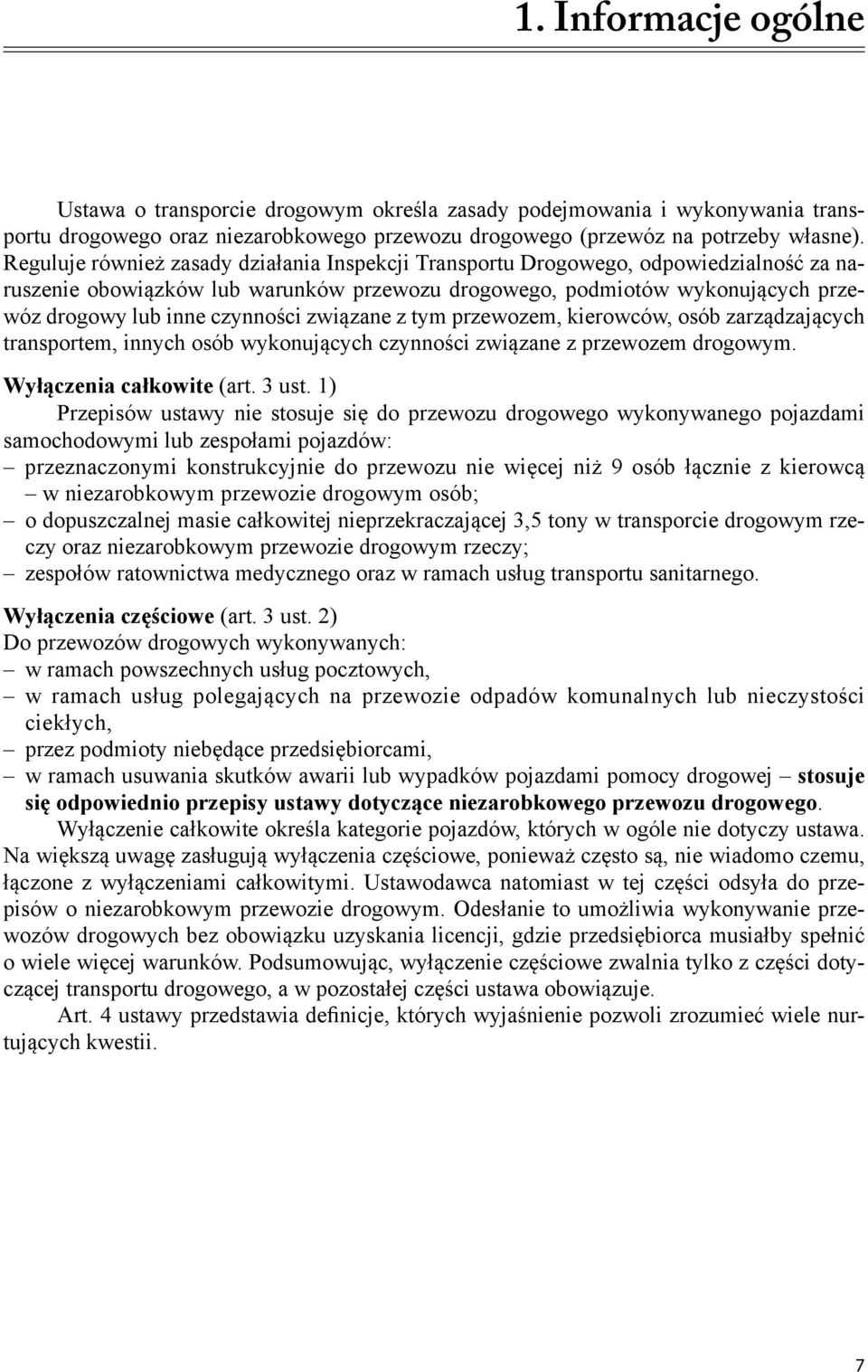 związane z tym przewozem, kierowców, osób zarządzających transportem, innych osób wykonujących czynności związane z przewozem drogowym. Wyłączenia całkowite (art. 3 ust.