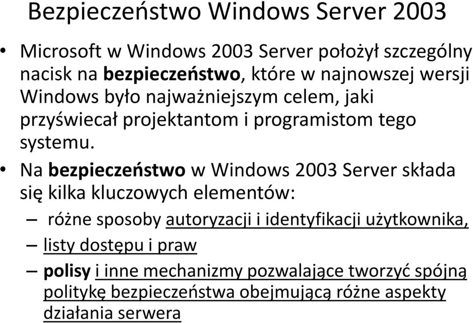 Na bezpieczeostwo w Windows 2003 Server składa się kilka kluczowych elementów: różne sposoby autoryzacji i identyfikacji