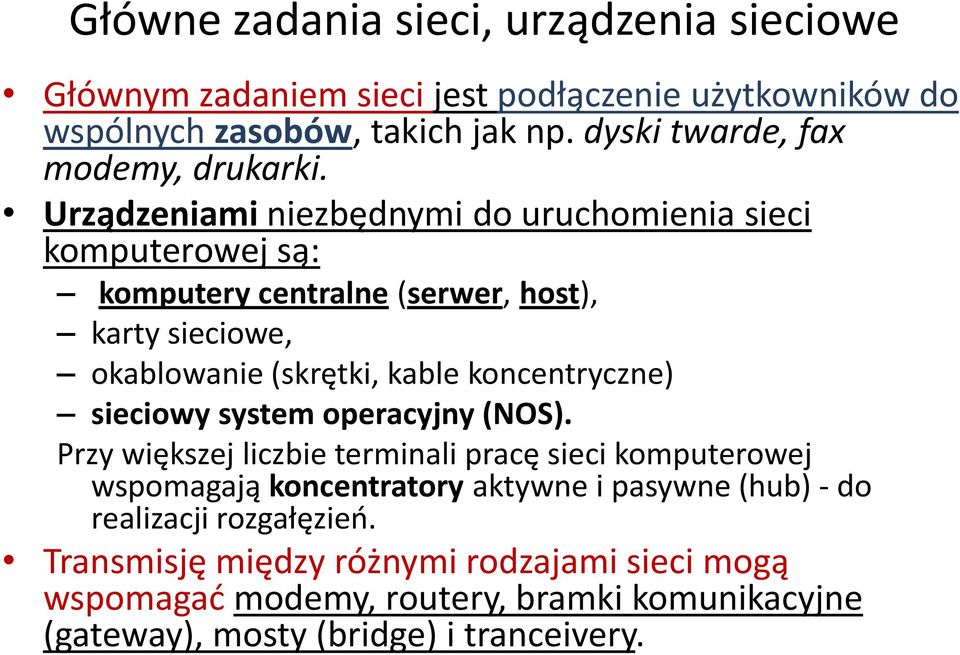 Urządzeniami niezbędnymi do uruchomienia sieci komputerowej są: komputery centralne (serwer, host), karty sieciowe, okablowanie (skrętki, kable