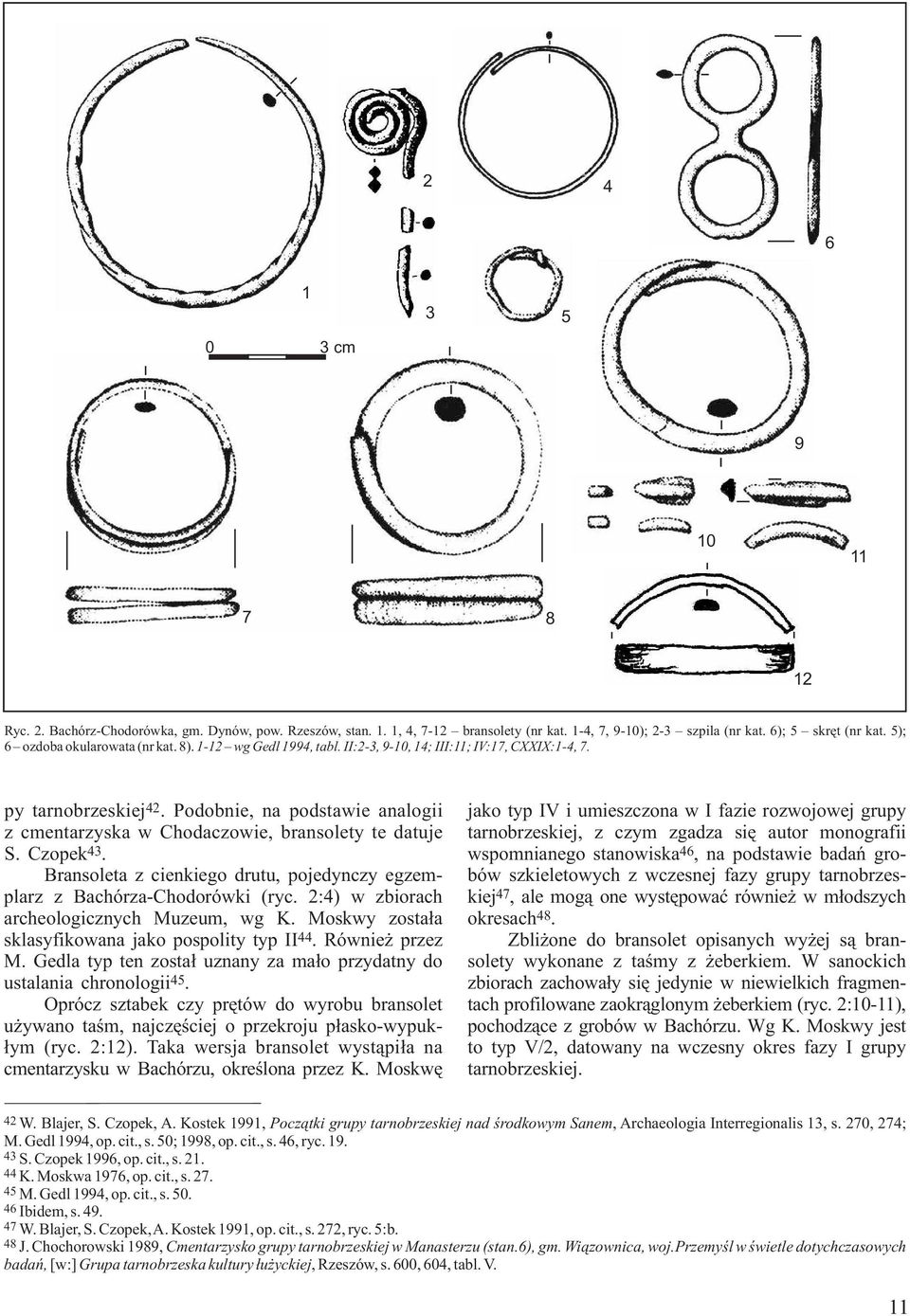 Podobnie, na podstawie analogii jako typ IV i umieszczona w I fazie rozwojowej grupy z cmentarzyska w Chodaczowie, bransolety te datuje tarnobrzeskiej, z czym zgadza się autor monografii S. Czopek 43.