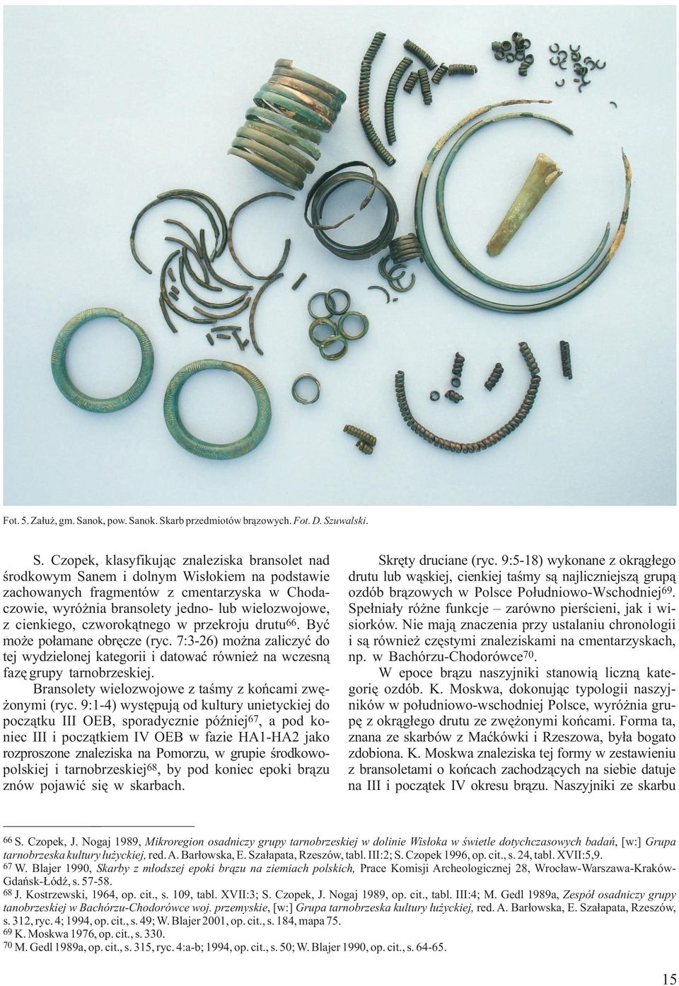 Polsce Południowo-Wschodniej 69. czowie, wyróżnia bransolety jedno- lub wielozwojowe, Spełniały różne funkcje zarówno pierścieni, jak i wiz cienkiego, czworokątnego w przekroju drutu 66. Być siorków.