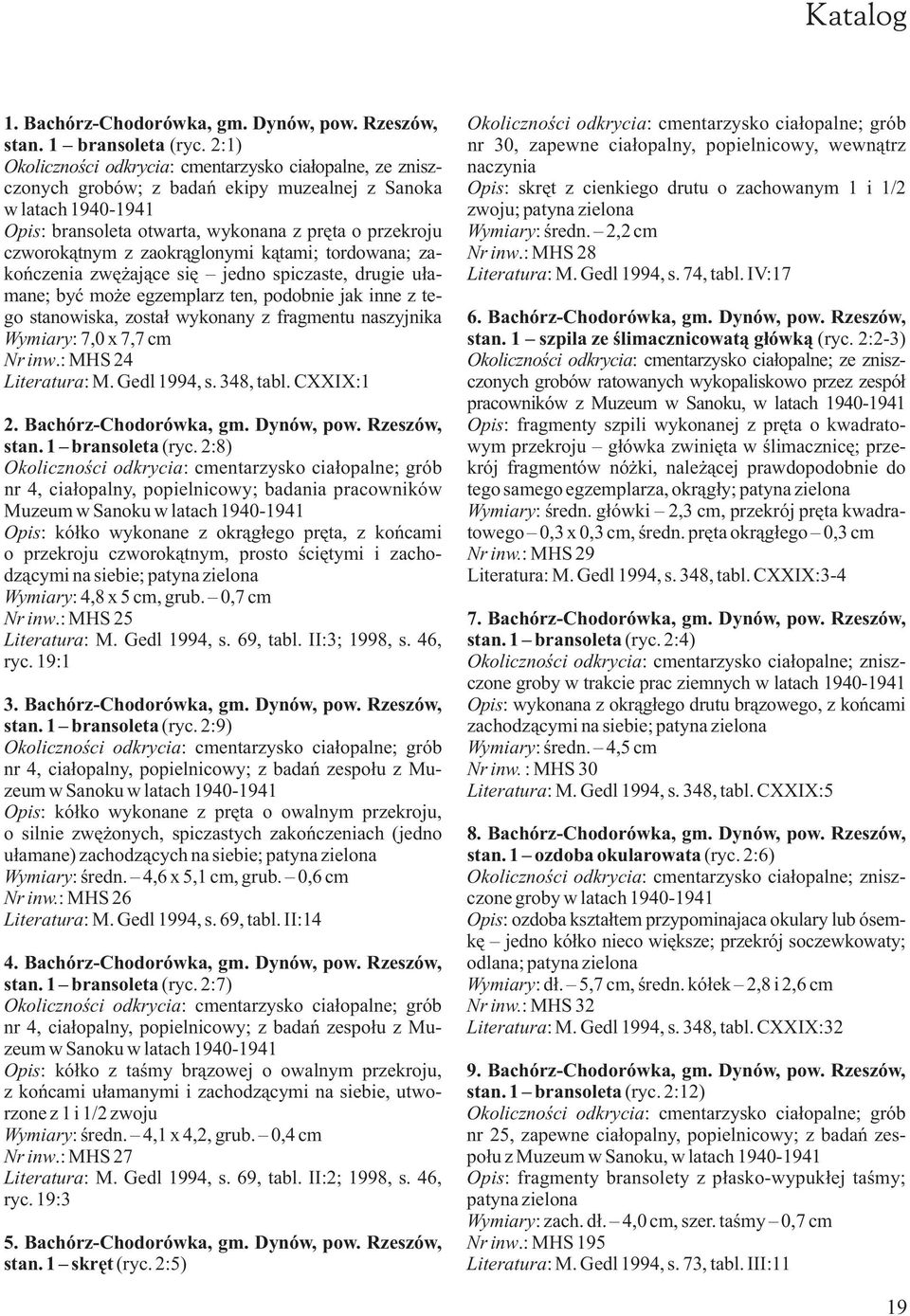 drutu o zachowanym 1 i 1/2 w latach 1940-1941 zwoju; patyna zielona Opis: bransoleta otwarta, wykonana z pręta o przekroju Wymiary: średn.