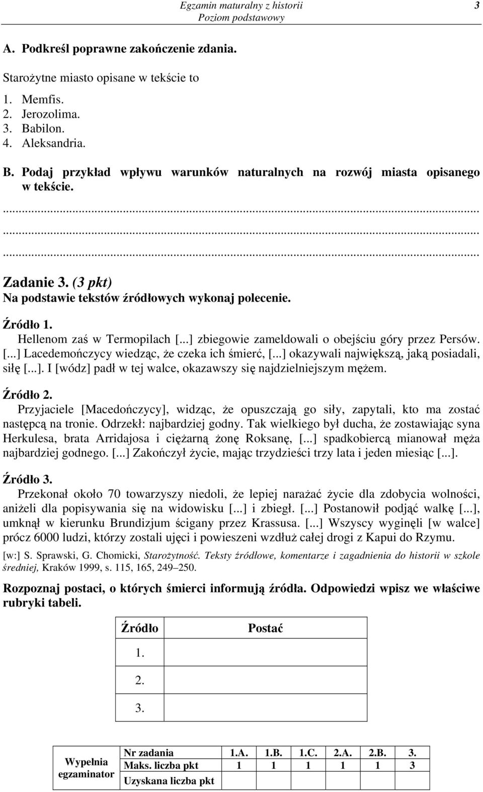 Hellenom zaś w Termopilach [...] zbiegowie zameldowali o obejściu góry przez Persów. [...] Lacedemończycy wiedząc, że czeka ich śmierć, [...] okazywali największą, jaką posiadali, siłę [...]. I [wódz] padł w tej walce, okazawszy się najdzielniejszym mężem.