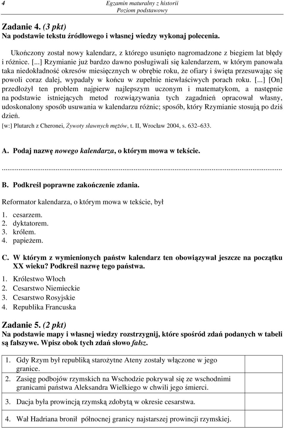 ..] Rzymianie już bardzo dawno posługiwali się kalendarzem, w którym panowała taka niedokładność okresów miesięcznych w obrębie roku, że ofiary i święta przesuwając się powoli coraz dalej, wypadały w