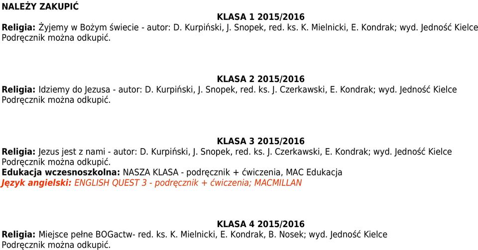 Jedność Kielce KLASA 3 2015/2016 Religia: Jezus jest z nami - autor: D. Kurpiński, J. Snopek, red. ks. J. Czerkawski, E. Kondrak; wyd.