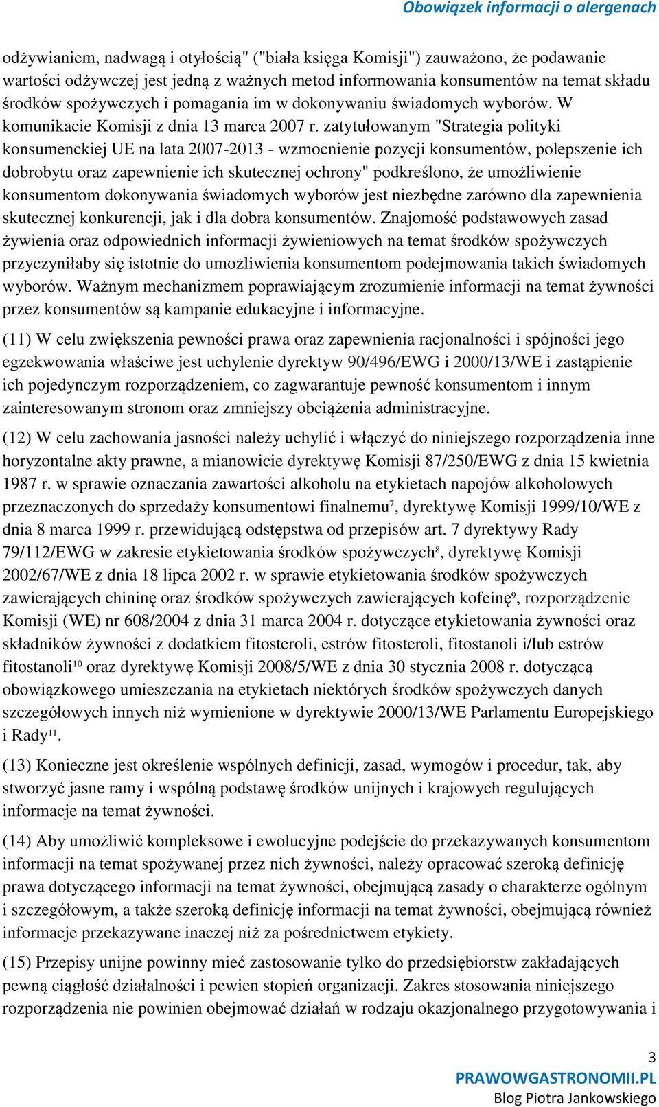 zatytułowanym "Strategia polityki konsumenckiej UE na lata 2007-2013 - wzmocnienie pozycji konsumentów, polepszenie ich dobrobytu oraz zapewnienie ich skutecznej ochrony" podkreślono, że umożliwienie