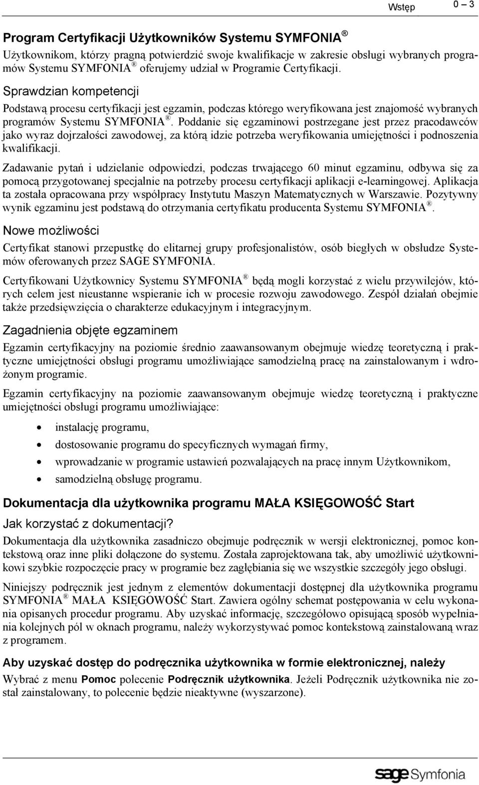 Poddanie się egzaminowi postrzegane jest przez pracodawców jako wyraz dojrzałości zawodowej, za którą idzie potrzeba weryfikowania umiejętności i podnoszenia kwalifikacji.