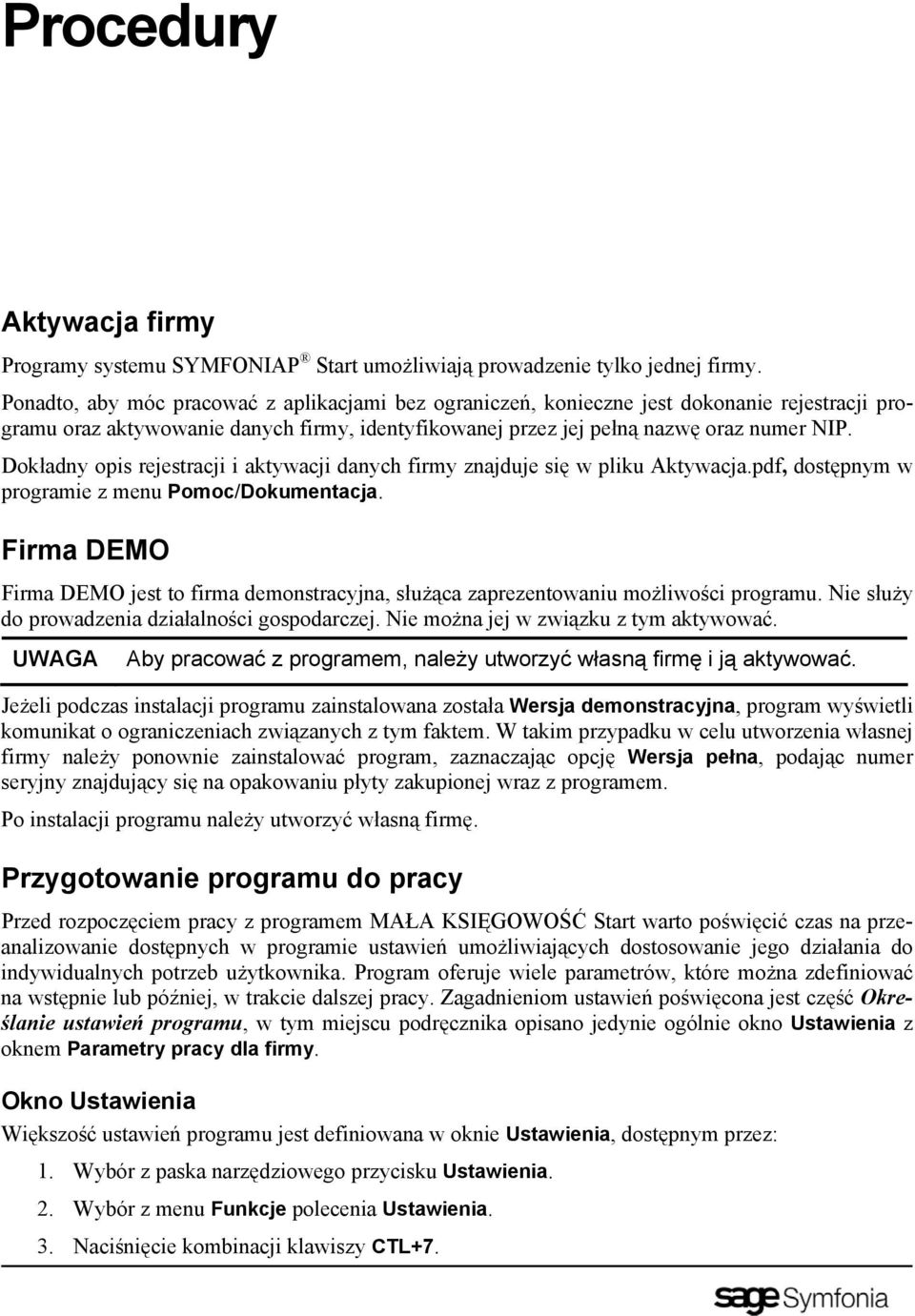 Dokładny opis rejestracji i aktywacji danych firmy znajduje się w pliku Aktywacja.pdf, dostępnym w programie z menu Pomoc/Dokumentacja.