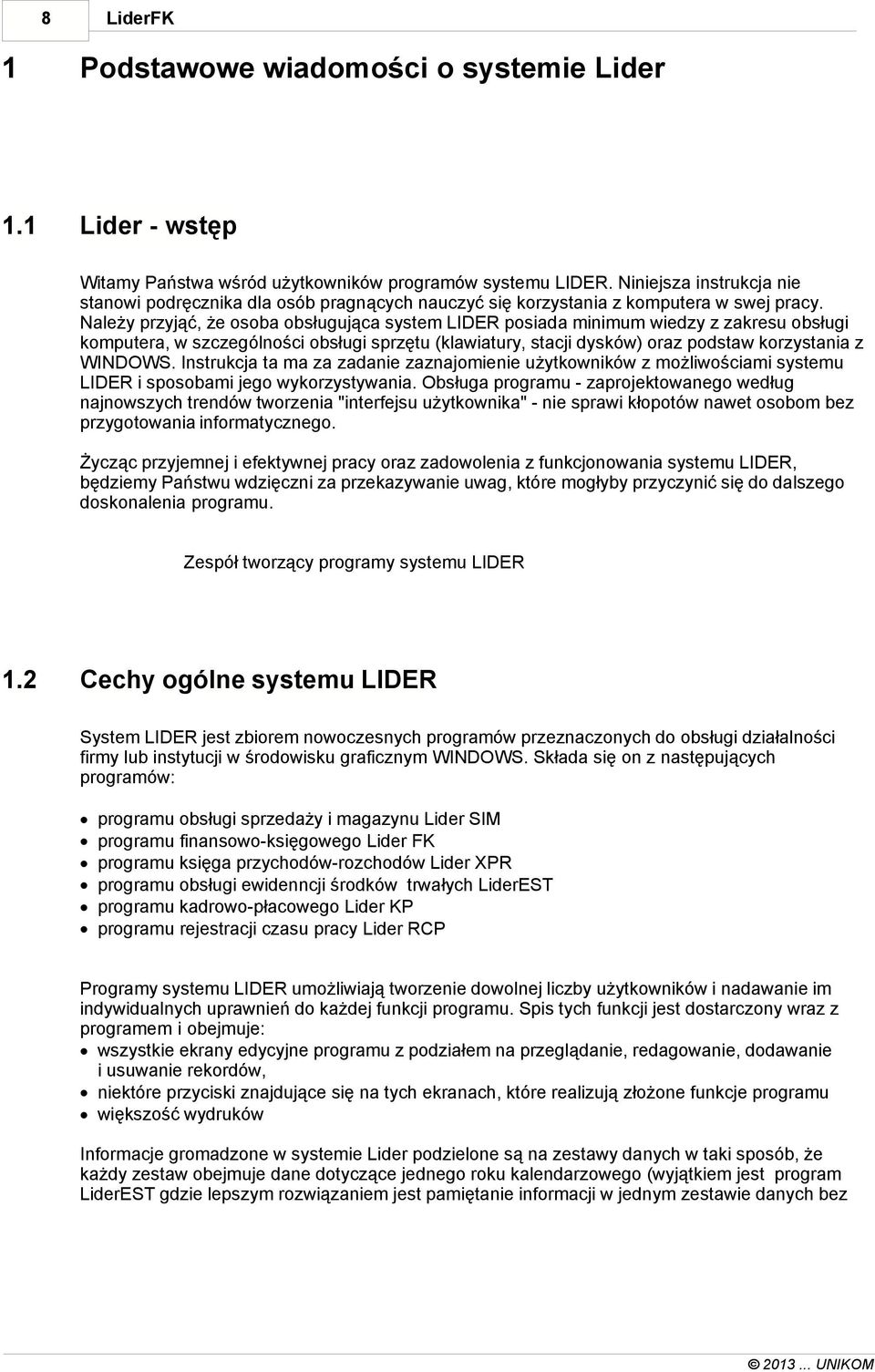 Należy przyjąć, że osoba obsługująca system LIDER posiada minimum wiedzy z zakresu obsługi komputera, w szczególności obsługi sprzętu (klawiatury, stacji dysków) oraz podstaw korzystania z WINDOWS.