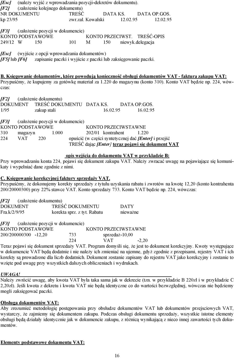 delegacja [Esc] (wyjście z opcji wprowadzania dokumentów) [F5] lub [F6] zapisanie paczki i wyjście z paczki lub zaksięgowanie paczki. B.