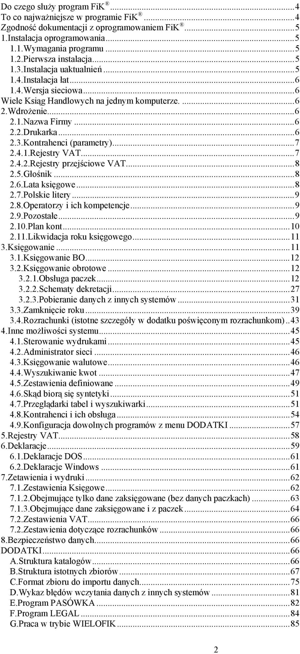 ..6 2.3.Kontrahenci (parametry)...7 2.4.1.Rejestry VAT...7 2.4.2.Rejestry przejściowe VAT...8 2.5.Głośnik...8 2.6.Lata księgowe...8 2.7.Polskie litery...9 2.8.Operatorzy i ich kompetencje...9 2.9.Pozostałe.