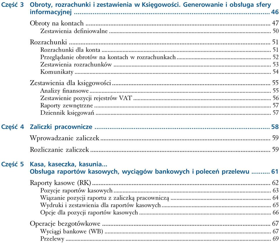 .. 56 Raporty zewnętrzne... 57 Dziennik księgowań... 57 Część 4 Zaliczki pracownicze... 58 Wprowadzanie zaliczek... 59 Rozliczanie zaliczek... 59 Część 5 Kasa, kaseczka, kasunia.