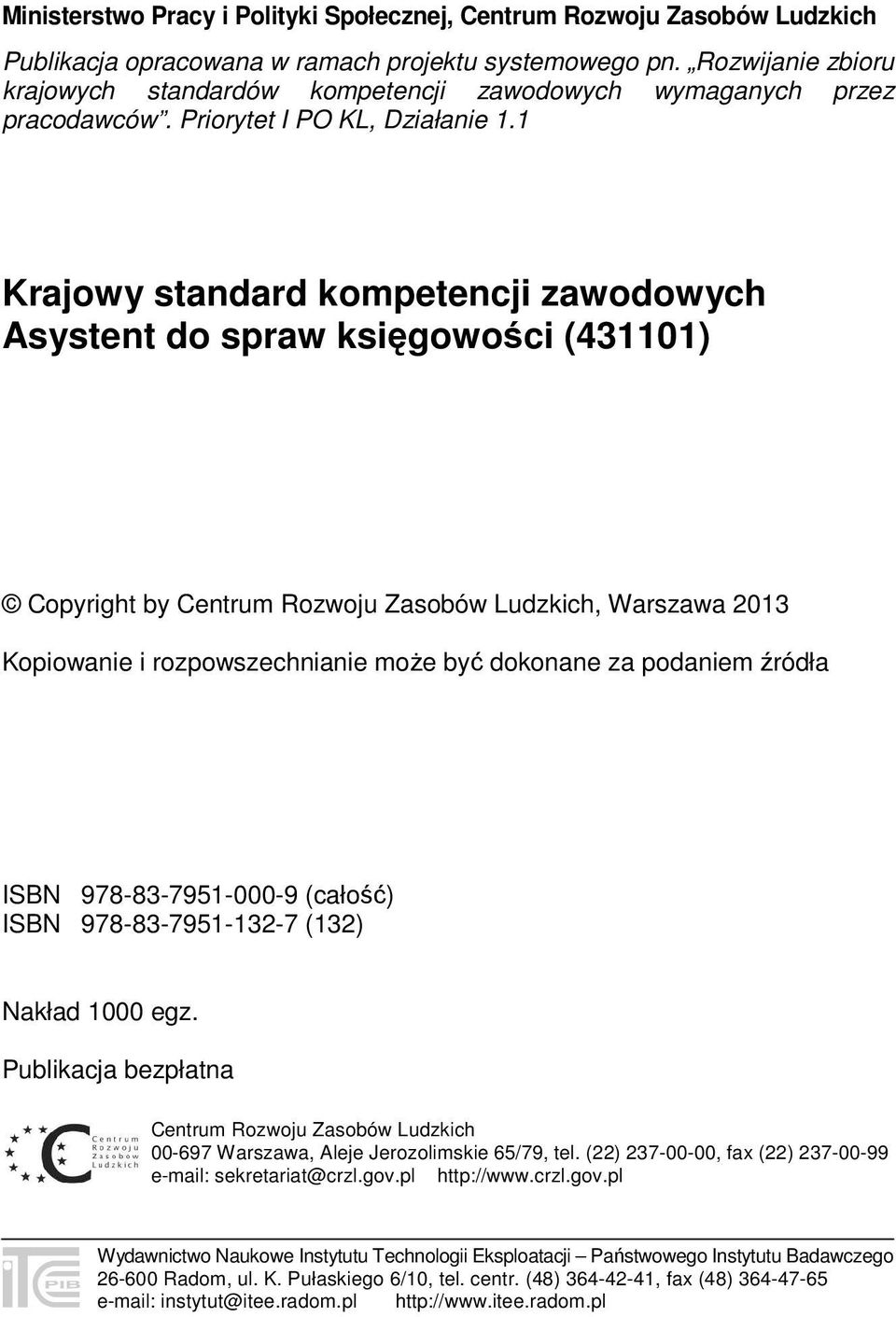 1 Krajowy standard kompetencji zawodowych Asystent do spraw księgowości (431101) Copyright by Centrum Rozwoju Zasobów Ludzkich, Warszawa 2013 Kopiowanie i rozpowszechnianie może być dokonane za