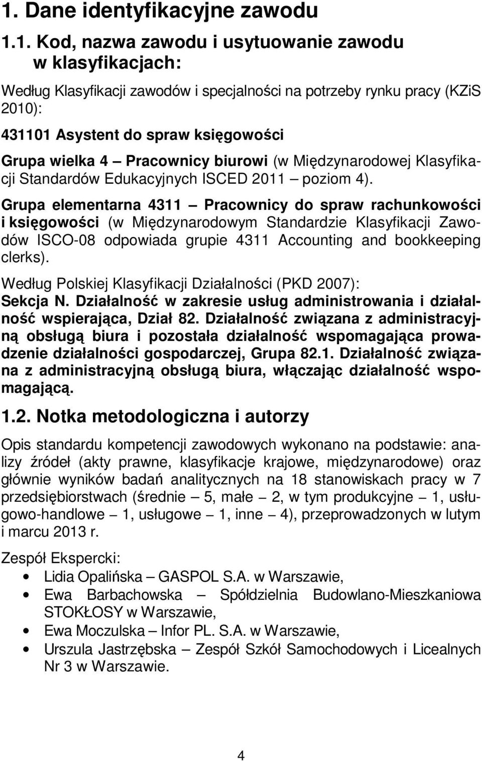 Grupa elementarna 4311 Pracownicy do spraw rachunkowości i księgowości (w Międzynarodowym Standardzie Klasyfikacji Zawodów ISCO-08 odpowiada grupie 4311 Accounting and bookkeeping clerks).